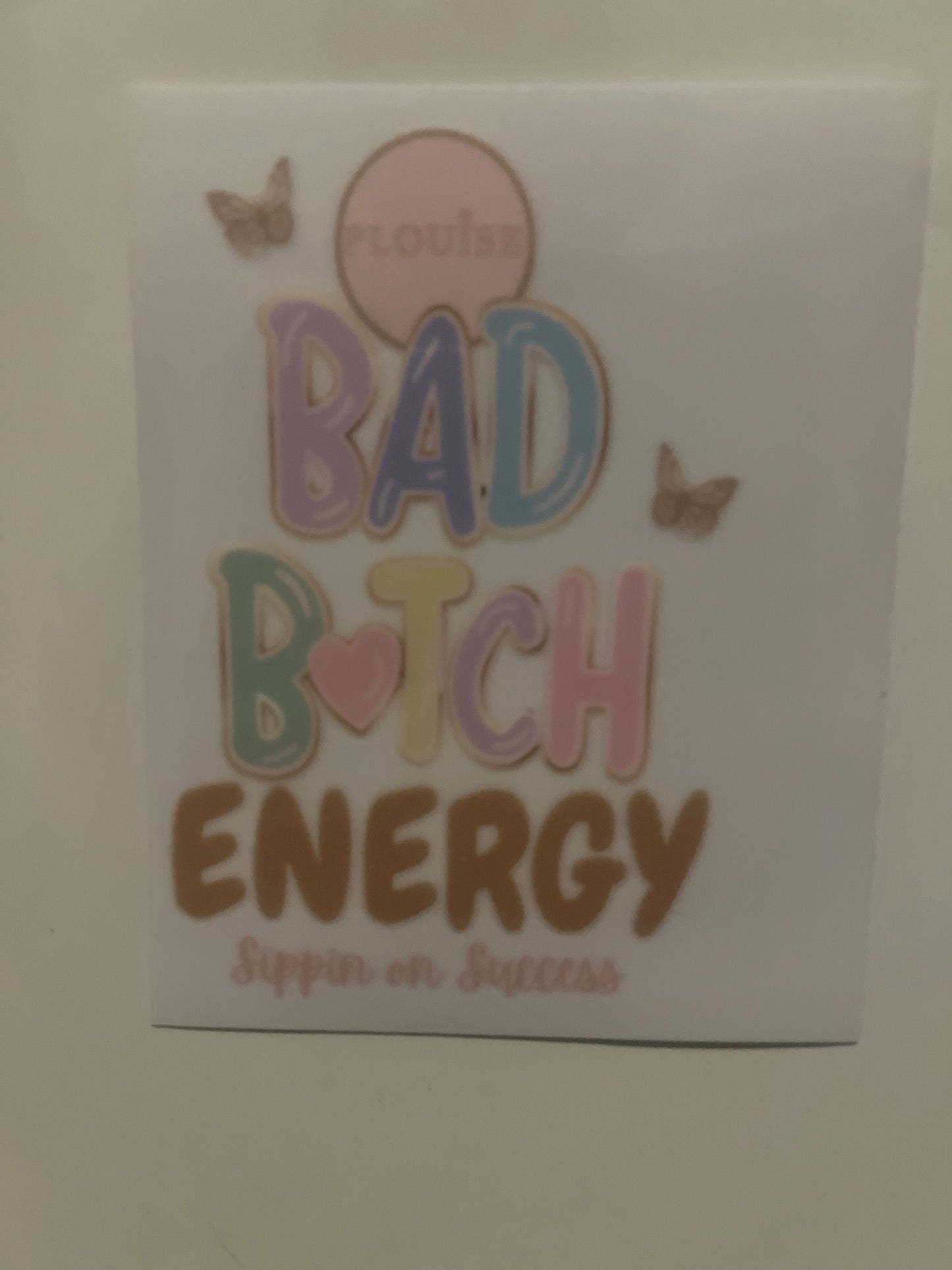 PLouise bad bitch energy UVDTF decal